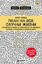План на все случаи жизни. Руководство по выходу из тупика для тех, кто задолбался на работе, в отношениях и в целом по жизни