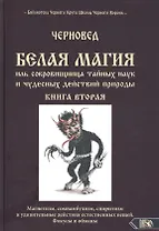 Белая магия иль сокровищница тайных наук и чудесных действий природы. Книга вторая