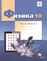 Физика. 10 класс. Углубленный уровень. Рабочая тетрадь № 4 для учащихся общеобразовательных организаций