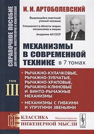 Механизмы в современной технике. В 7 томах. Том III. Рычажно-кулачковые, рычажно-зубчатые, рычажно-храповые, рычажно-клиновые и винто-рычажные механизмы. Механизмы с гибкими и упругими звеньями