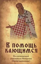 В помощь кающимся. По сочинениям святителя Игнатия (Брянчанинова)