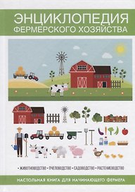 Энциклопедия фермерского хозяйства. Настольная книга для начинающего фермера.