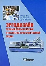 Эргодизайн промышленных изделий и предметно-пространственной среды: учеб. пособие для студ. вузов, обучающихся по спец. "Дизайн", "Эргономика"