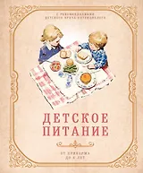 Детское питание от прикорма до 6 лет. С рекомендациями детского врача-нутрициолога