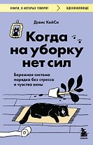Когда на уборку нет сил. Бережная система порядка без стресса и чувства вины