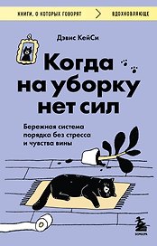 Когда на уборку нет сил. Бережная система порядка без стресса и чувства вины
