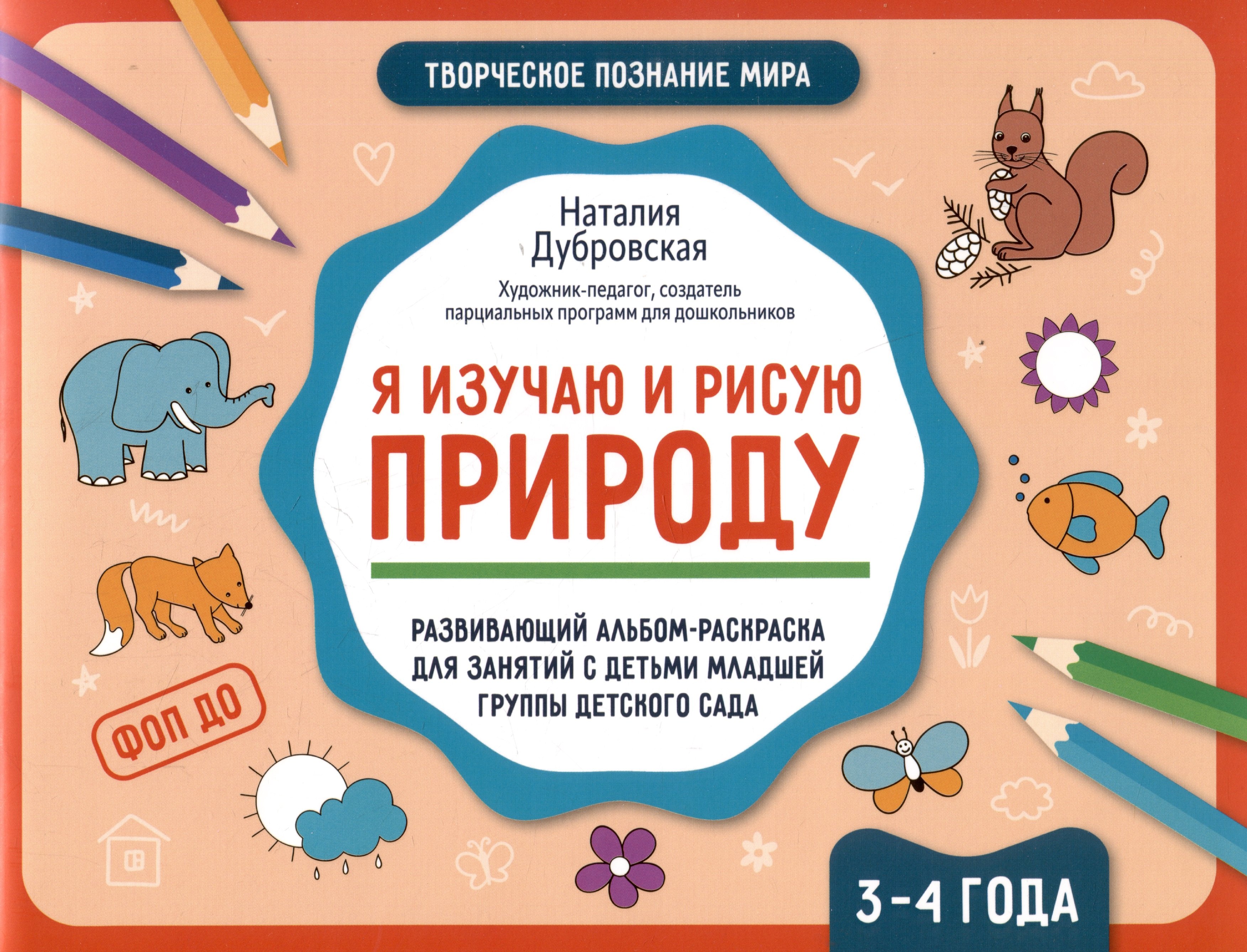 

Я изучаю и рисую природу: развивающий альбом-раскраска для занятий с детьми младшей группы детсткого сада: 3-4 года