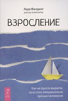 Взросление. Как не просто вырасти, но и стать эмоционально зрелым человеком