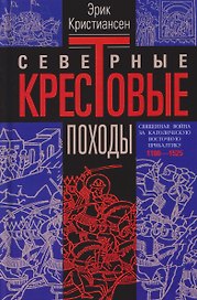 Северные крестовые походы. Священная война за католическую Восточную Прибалтику. 1100–1525