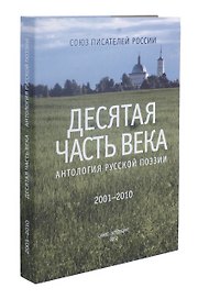 Десятая часть века. Антология русской поэзии (2001-2010)