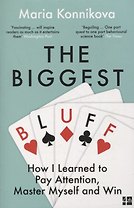 The Biggest Bluff: How I Learned to Pay Attention, Master Myself and Win