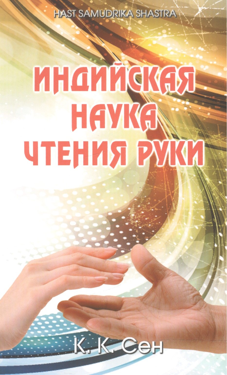 

Индийская наука чтения руки (Hast Samudrika Shastra) /Пер. с англ. С.С. Войцехов