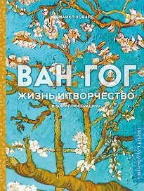 Ван Гог. Жизнь и творчество в 500 картинах (новое оформление)