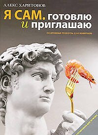 Я сам. Готовлю и приглашаю: Подробные рецепты для новичков