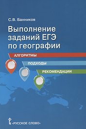 Выполнение заданий ЕГЭ по географии: алгоритмы, подходы, рекомендации. Учебное пособие для 10-11 классов общеобразовательных организаций