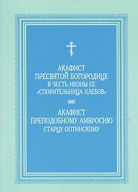 Акафист Пресвятой Богородице в честь иконы Ее "Спорительница хлебов", Акафист преподобному  Амвросию старцу Оптинскому