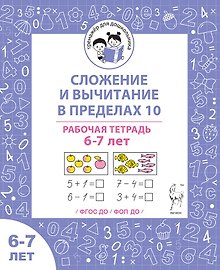 Сложение и вычитание в пределах 10. Рабочая тетрадь для детей 6-7 лет