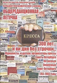 Общередакционная летучка. 300 лет... и ни дня без строчки... Журналисты, издатели, организаторы прессы Санкт-Петербурга - Петрограда - Ленинграда - Санкт-Петербурга. 1703-2003 годы. Большой биографический словарь