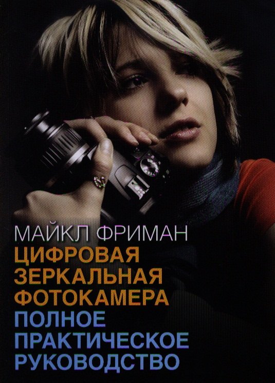 

Цифровая зеркальная фотокамера: полное практическое руководство