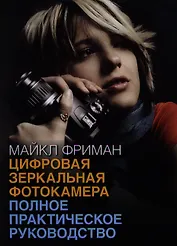 Цифровая зеркальная фотокамера: полное практическое руководство