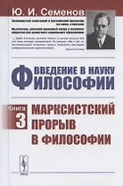 Введение в науку философии. Книга 3. Марксистский прорыв в философии