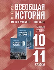 История. Всеобщая история. 10-11 классы. Базовый уровень. Методическое пособие