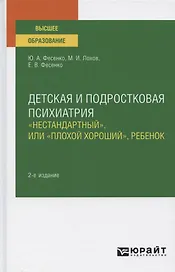 Детская и подростковая психиатрия: "Нестандартный", или "плохой хороший", ребенок. Учебное пособие для вузов