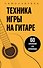 Техника игры на гитаре. 60 упражнений для начинающих. Самоучитель - 0
