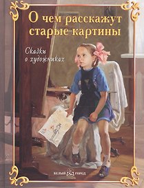 О чем расскажут старые картины Сказки о художниках