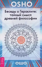 Беседы о Гераклите: тайный смысл древней философии