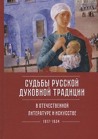 Судьбы русской духовной традиции в отечественной литературе и искусстве XX века - начала  XXI века. Том 1. 1917-1934