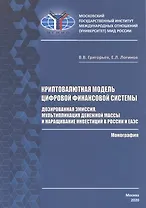 Криптовалютная модель цифровой финансовой системы: дозированная эмиссия, мультипликация денежной массы и наращивание инвестиций в России и ЕАЭС. Монография