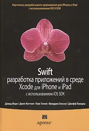 Swift: разработка приложений в среде Xcode для iPhone и iPad с использованием iOS SDK