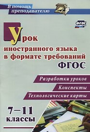 Урок иностранного языка в формате требований ФГОС: разработки уроков, конспекты, технологические карты. 7-11 классы. ФГОС