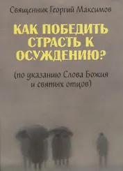 Как победить страсть к осуждению? (По указанию Слова Божия и святых отцов)