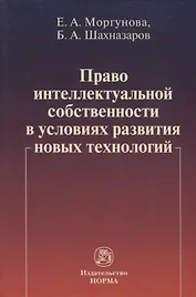 Право интеллектуальной собственности в условиях современных новых технологий: монография