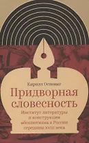 Придворная словесность: институт литературы и конструкции абсолютизма в России середины XVIII века