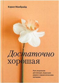 Достаточно хорошая. Путь исцеления для женщин, выросших рядом с нарциссическими матерями