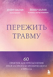 Пережить травму. 60 практик для преодоления ПТСР, острого и хронического стресса