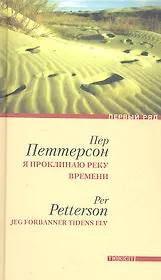 Я проклинаю реку времени: Роман / (Первый ряд). Петтерсон П. (Текст)