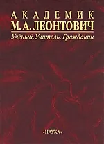Академик М.А. Леонтович: Ученый. Учитель. Гражданин.