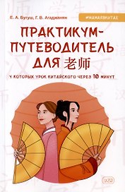 Практикум-путеводитель для лаоши, у которых урок китайского через 10 минут. Учебно-методическое пособие