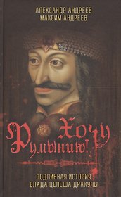 Хочу Румынию! Подлинная история Влада Цепеша Дракулы