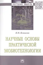 Научные основы практической экобиотехнологии. Монография