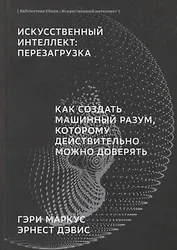 ИИ Искусственный интеллект: Перезагрузка : Как создать машинный разум, которому действительно можно доверять
