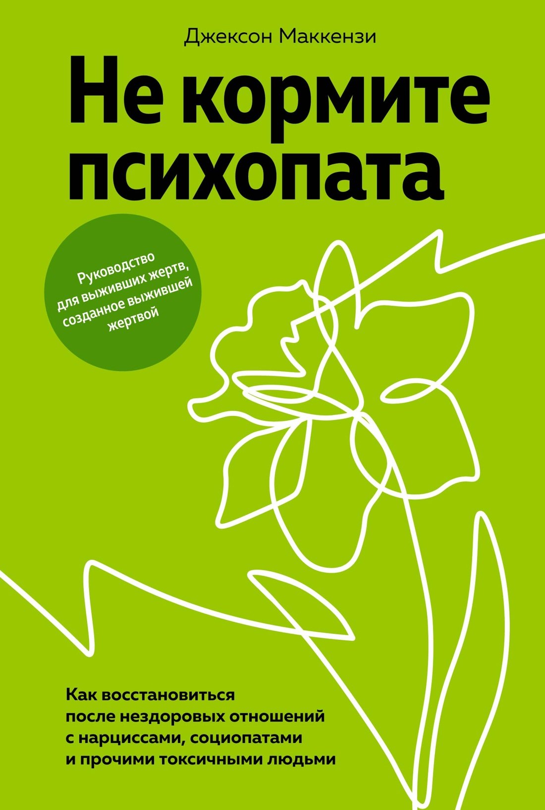 

Не кормите психопата. Как восстановиться после нездоровых отношений с нарциссами, социопатами и прочими токсичными людьми