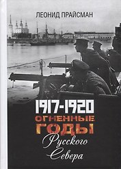 1917-1920. Огненные годы Русского Севера