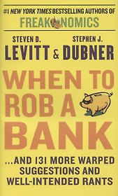 When to Rob a Bank ...and 131 More Warped Suggestions and Well-Intended Rants