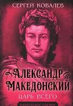 Александр Македонский. Царь Всего