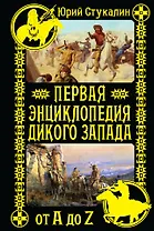 Первая энциклопедия Дикого Запада - от A до Z